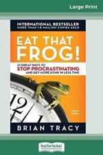 Eat That Frog!: 21 Great Ways to Stop Procrastinating and Get More Done in Less Time [16 Pt Large Print Edition]