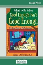 What to Do When Good Enough Isn't Good Enough: The Real Deal on Perfectionism: A Guide for Kids (16pt Large Print Edition)