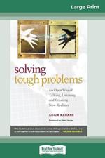 Solving Tough Problems: An Open Way of Talking, Listening, and Creating New Realities (16pt Large Print Edition)