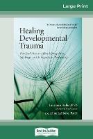 Healing Developmental Trauma: How Early Trauma Affects Self-Regulation, Self-Image, and the Capacity for Relationship (16pt Large Print Edition)