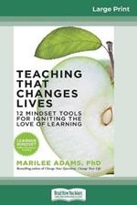 Teaching That Changes Lives: 12 Mindset Tools for Igniting the Love of Learning (16pt Large Print Edition)