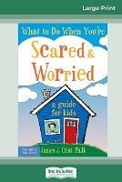 What to Do When You're Scared & Worried: A Guide for Kids (16pt Large Print Edition)