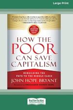 How the Poor Can Save Capitalism: Rebuilding the Path to the Middle Class (16pt Large Print Edition)