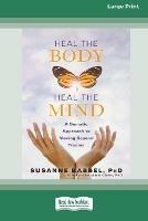 Heal the Body, Heal the Mind: A Somatic Approach to Moving Beyond Trauma (16pt Large Print Edition)