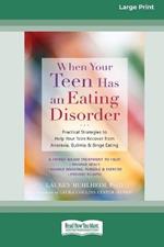 When Your Teen Has an Eating Disorder: Practical Strategies to Help Your Teen Recover from Anorexia, Bulimia, and Binge Eating (16pt Large Print Edition)