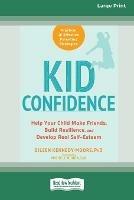 Kid Confidence: Help Your Child Make Friends, Build Resilience, and Develop Real Self-Esteem (16pt Large Print Edition)