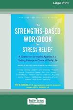 The Strengths-Based Workbook for Stress Relief: A Character Strengths Approach to Finding Calm in the Chaos of Daily Life (16pt Large Print Edition)