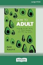 How to Adult: A guide to not being a trash human, and other life lessons (16pt Large Print Edition)