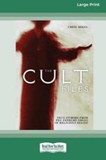 The Cult Files: True stories from the extreme edges of religious beliefs (16pt Large Print Edition)