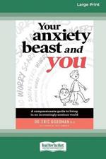 Your Anxiety Beast and You: A Compassionate Guide to Living in an Increasingly Anxious World (16pt Large Print Edition)