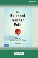 The Balanced Teacher Path: How to Teach, Live, and Be Happy [Standard Large Print 16 Pt Edition]