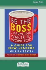 Be the Boss Everyone Wants to Work For: A Guide for New Leaders [Standard Large Print 16 Pt Edition]