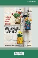 Sustainable Happiness: Live Simply, Live Well, Make a Difference [16 Pt Large Print Edition]