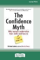 The Confidence Myth: Why Women Undervalue Their Skills and How to Get Over It [16 Pt Large Print Edition]