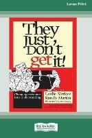 They Just Don't Get It!: Changing Resistance Into Understanding [16 Pt Large Print Edition]