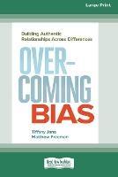 Overcoming Bias: Building Authentic Relationships across Differences [16 Pt Large Print Edition]