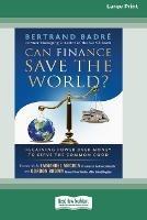 Can Finance Save the World?: Regaining Power over Money to Serve the Common Good [16 Pt Large Print Edition]