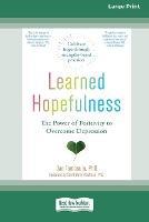 Learned Hopefulness: The Power of Positivity to Overcome Depression [16pt Large Print Edition]