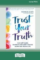 Trust Your Truth: Heal Self-Doubt, Awaken to Your Soul's Purpose, and Live Your Badass Life [16pt Large Print Edition]