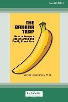The Banana Trap: How to Escape a Life of Stress and Finally Break Free [16pt Large Print Edition]