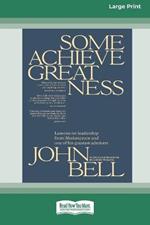 Some Achieve Greatness: Lessons on leadership and character from Shakespeare and one of his greatest admirers [Large Print 16pt]