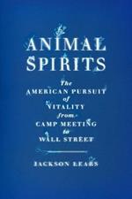 Animal Spirits: The American Pursuit of Vitality from Camp Meeting to Wall Street