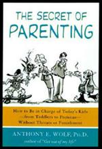 The Secret of Parenting: How to Be in Charge of Today's Kids--From Toddlers to Preteens--Without Threats or Punishment