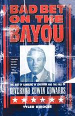 Bad Bet on the Bayou: The Rise and Fall of Gambling in Louisiana and the Fate of Governor Edwin Edwards