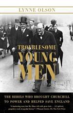 Troublesome Young Men: The Rebels Who Brought Churchill to Power and Helped Save England