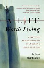 A Life Worth Living: A Doctor's Reflections on Illness in a High-Tech Era