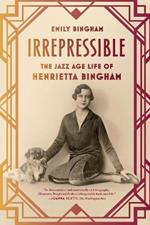 Irrepressible: The Jazz Age Life of Henrietta Bingham