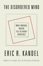 The Disordered Mind: What Unusual Brains Tell Us about Ourselves