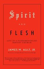 Spirit and Flesh: Life in a Fundamentalist Baptist Church