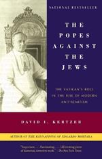 The Popes Against the Jews: The Vatican's Role in the Rise of Modern Anti-Semitism