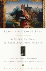 Late Have I Loved Thee: Selected Writings of Saint Augustine on Love