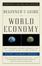 A Beginner's Guide to the World Economy: Eighty-one Basic Economic Concepts That Will Change the Way You See the World