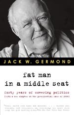 Fat Man in a Middle Seat: Forty Years of Covering Politics