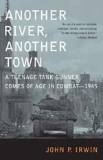 Another River, Another Town: A Teenage Tank Gunner Comes of Age in Combat--1945