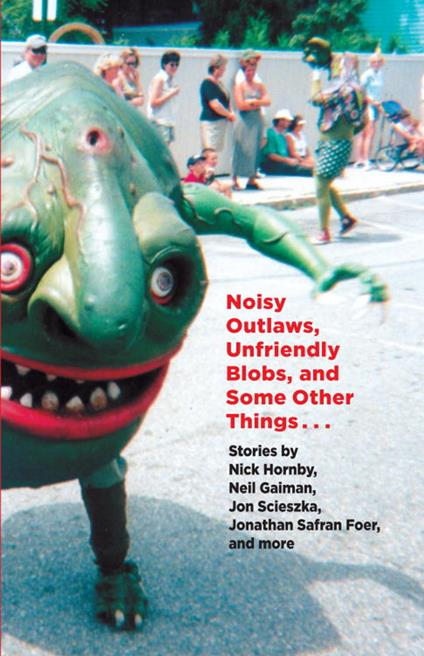 Noisy Outlaws, Unfriendly Blobs, and Some Other Things That Aren't As Scary - McSweeney’s,Eli Horowitz,Ted Thompson - ebook