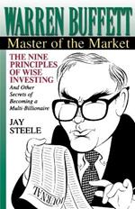 Warren Buffett: Master of the Market: The Nine Principles of Wise Investing and Other Secrets