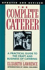 The Complete Caterer: A Practical Guide to the Craft and Business of Catering, Updated and Revised