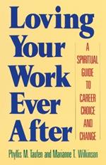 Loving Your Work Ever After: A Spiritual Guide to Career Choice and Change