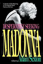 Desperately Seeking Madonna: In Search of the Meaning of the World's Most Famous Woman