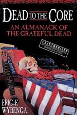 Dead to the Core: An Almanack of the Grateful Dead