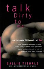 Talk Dirty to Me: An Intimate Philosophy of Sex