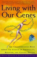 Living with Our Genes: The Groundbreaking Book About the Science of Personality, Behavior, and Genetic Destiny