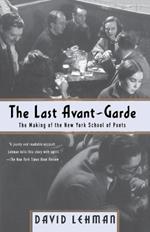 The Last Avant-Garde: The Making of the New York School of Poets