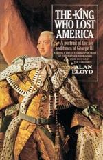 The King Who Lost America: A Portrait of the Life and Times of George III