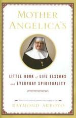 Mother Angelica's Little Book of Life Lessons and Everyday Spirituality