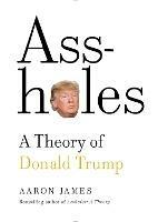 Assholes: A Theory of Donald Trump